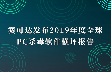 赛可达发布2019年度全球PC杀毒软件横评报告